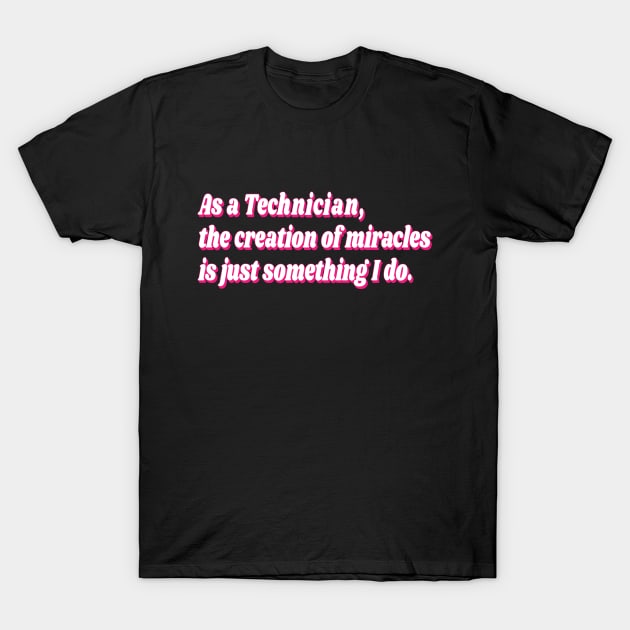 As a Technician, the creation of miracles is just something I do. T-Shirt by Harlake